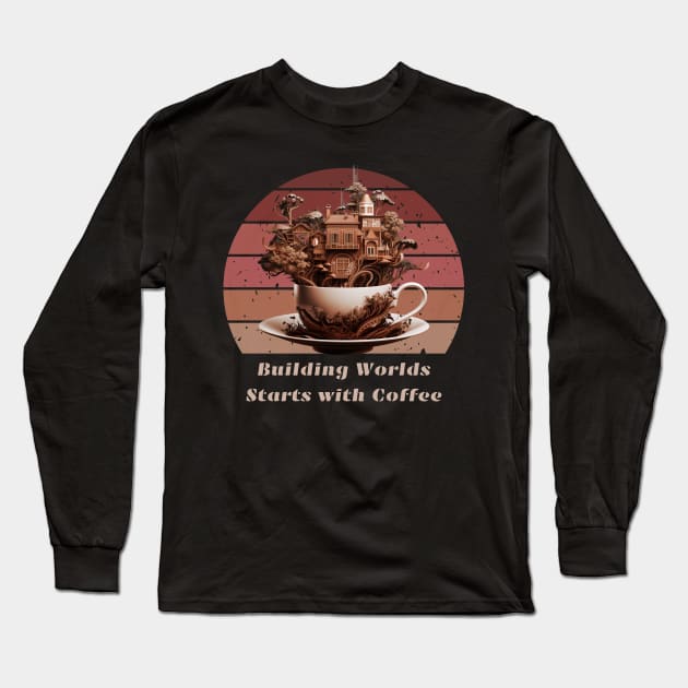 Building Worlds Starts with Coffee Coffee Lovers Long Sleeve T-Shirt by Positive Designer